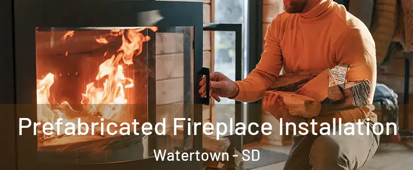 Prefabricated Fireplace Installation Watertown - SD