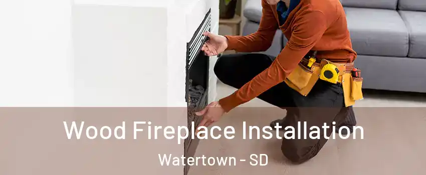  Wood Fireplace Installation Watertown - SD