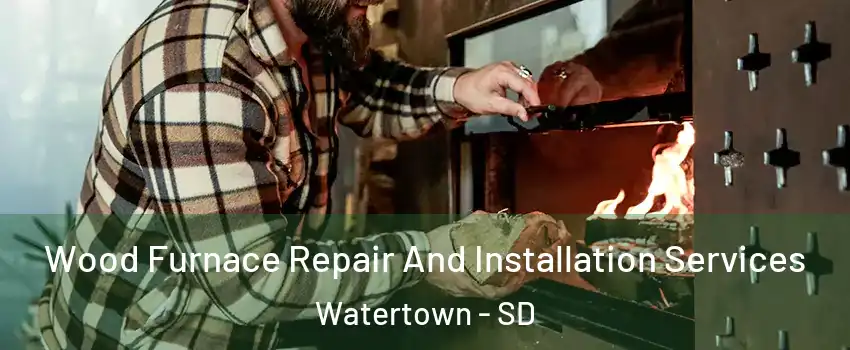  Wood Furnace Repair And Installation Services Watertown - SD
